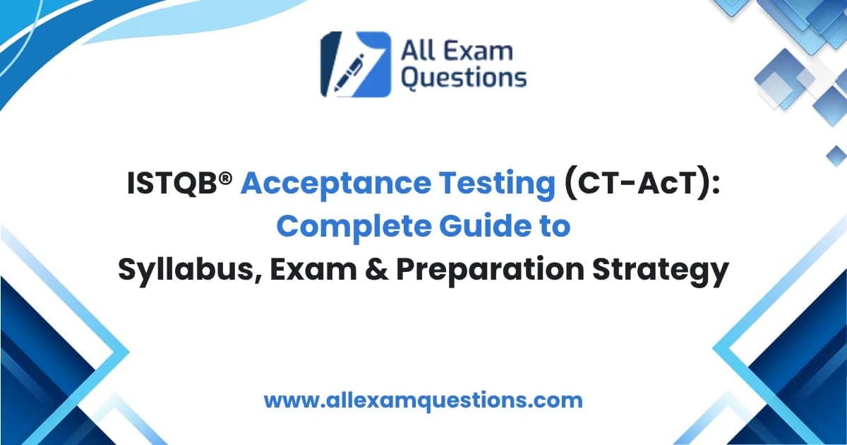 ISTQB® Acceptance Testing (CT-AcT): Complete Guide to Syllabus, Exam & Preparation Strategy