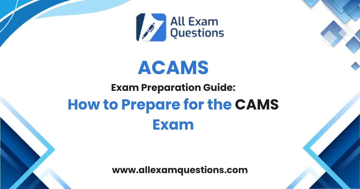 ACAMS Exam Preparation Guide: How to Prepare for the CAMS Exam
