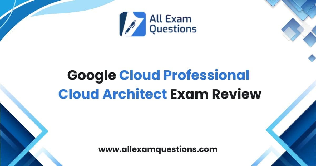 Google Cloud Professional Cloud Architect Exam Review