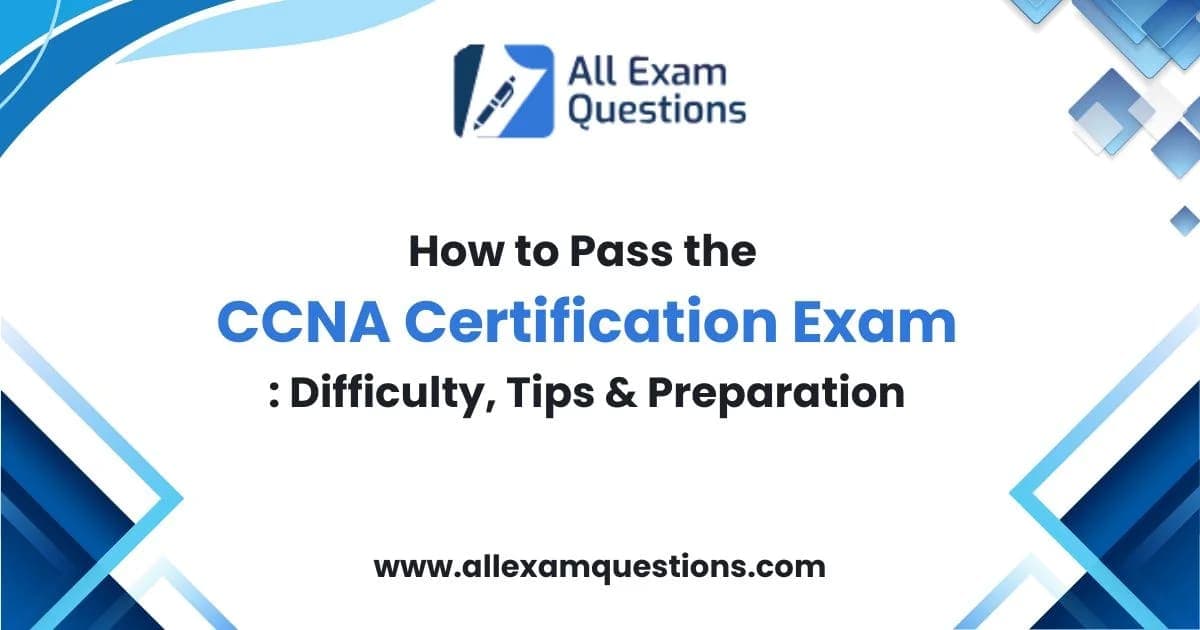 How to Pass the CCNA Certification Exam: Difficulty, Tips, and Preparation