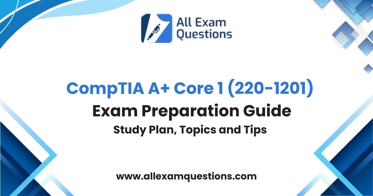 CompTIA A+ Core 1 (220-1201) Exam Preparation Guide: Study Plan, Topics and Tips