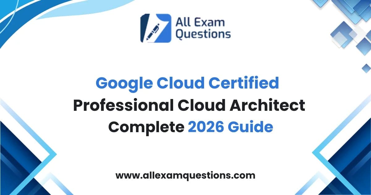 Google Cloud Certified Professional Cloud Architect: Complete 2026 Guide