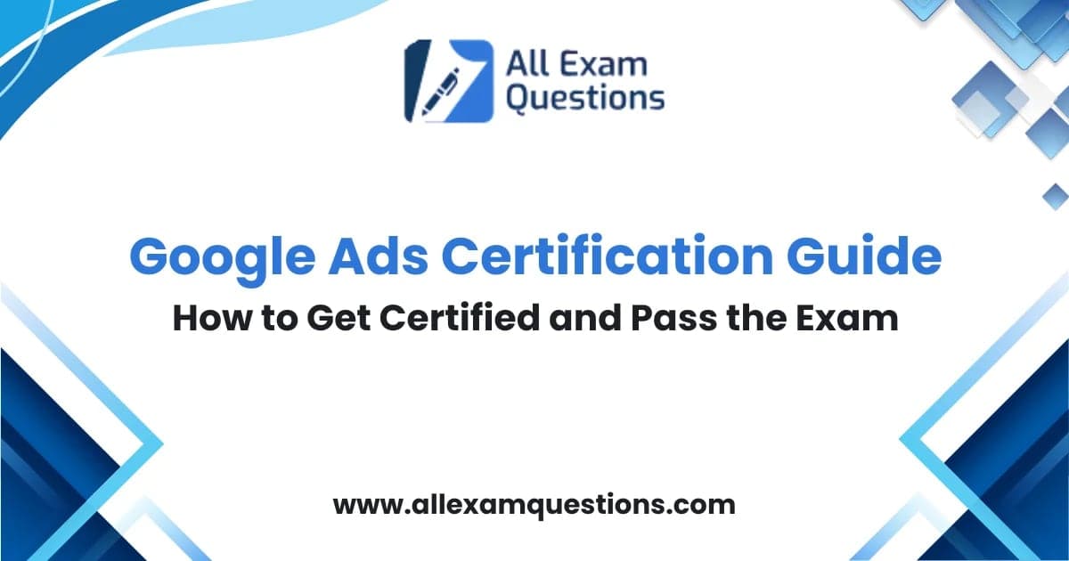 Google Ads Certification Guide: How to Get Certified and Pass the Exam