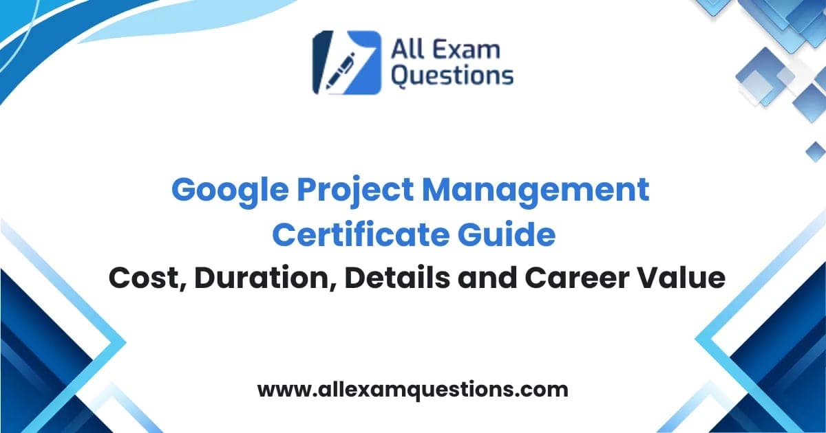 Google Project Management Certificate Guide: Cost, Duration, Details and Career Value
