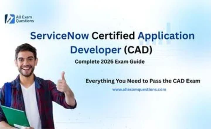 ServiceNow Certified Application Developer (CAD): Complete 2026 Guide